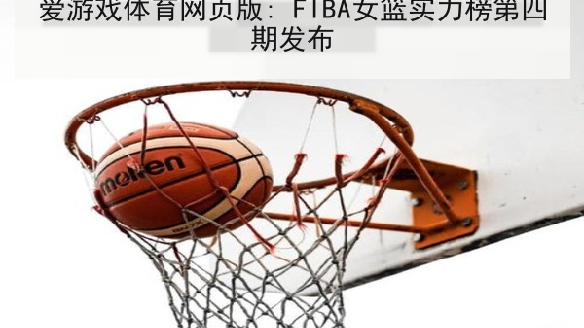 爱游戏体育网页版: FIBA女篮实力榜第四期发布