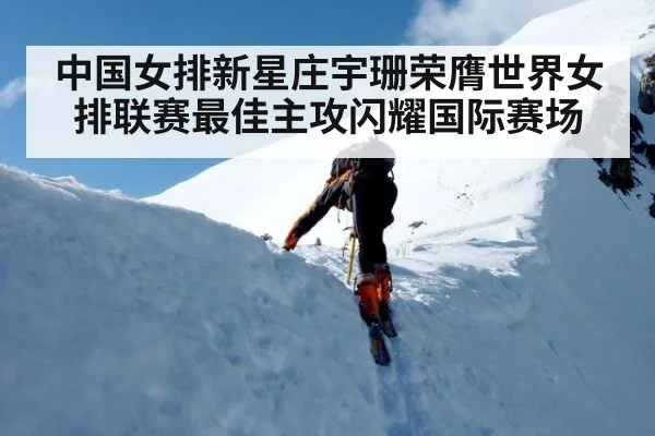 中国女排新星庄宇珊荣膺世界女排联赛最佳主攻闪耀国际赛场